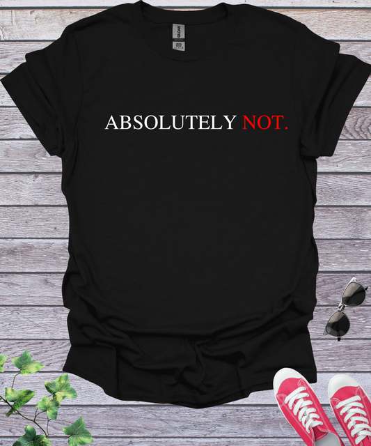 Absolutely Not   T-Shirt