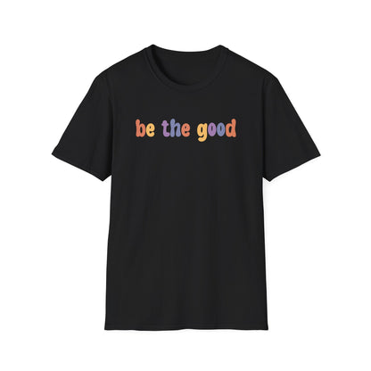 Be the Good  T-Shirt