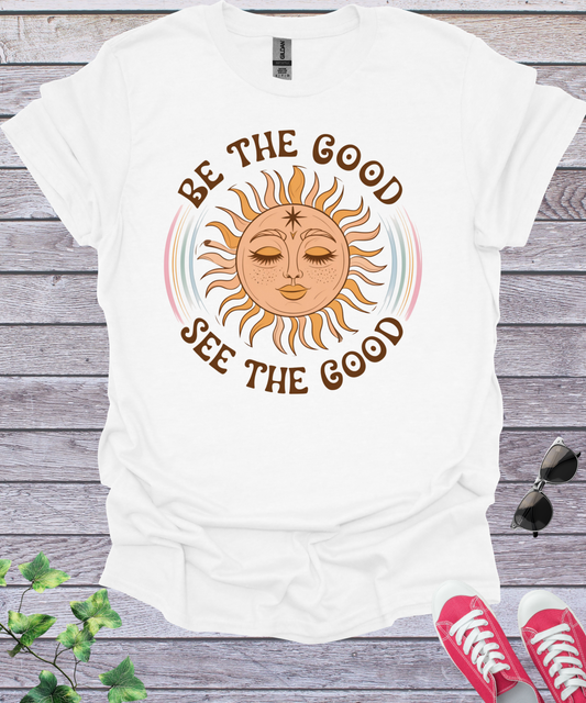 Be The Good See The Good T-Shirt