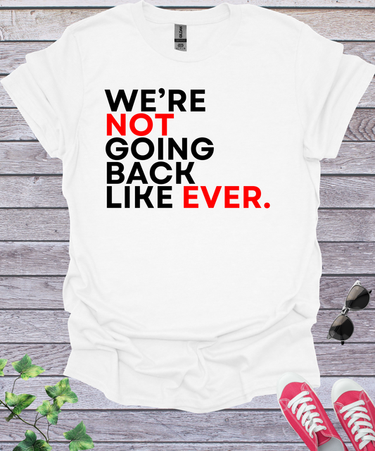 We're Not Going Back Like Ever T-Shirt