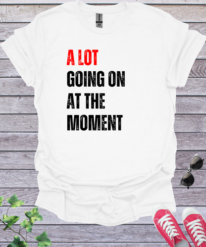 A Lot Going On At The Moment  T-Shirt