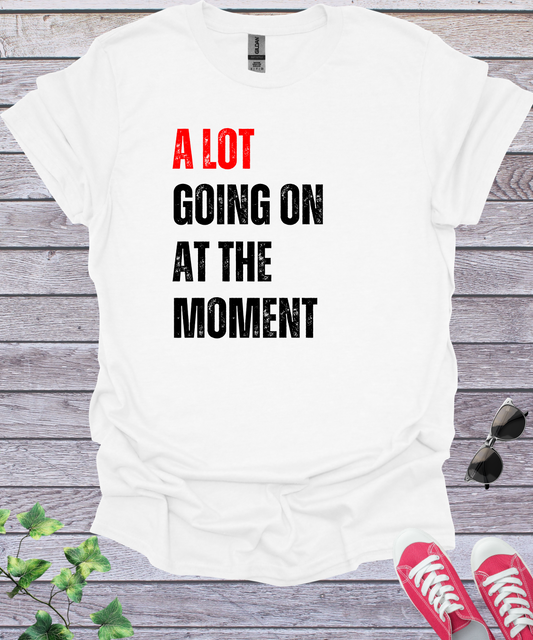 A Lot Going On At The Moment  T-Shirt