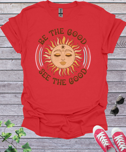Be The Good See The Good T-Shirt