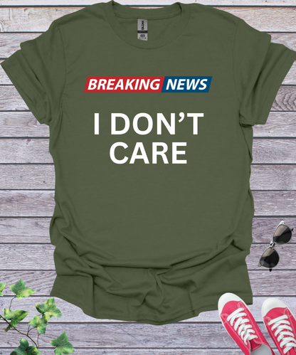 Breaking News I Don't Care  T-Shirt