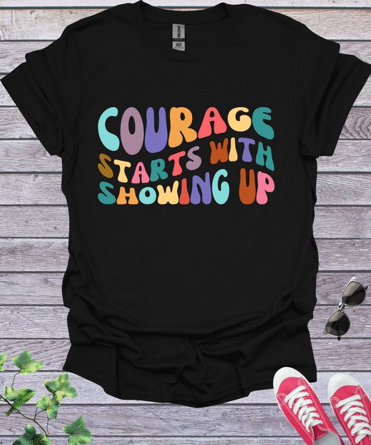 Courage Starts With Showing Up  T-Shirt