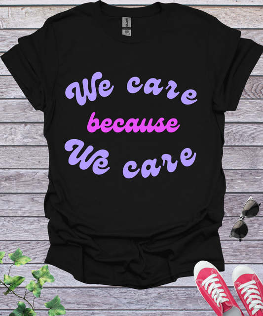 We Care because We Care  T-Shirt