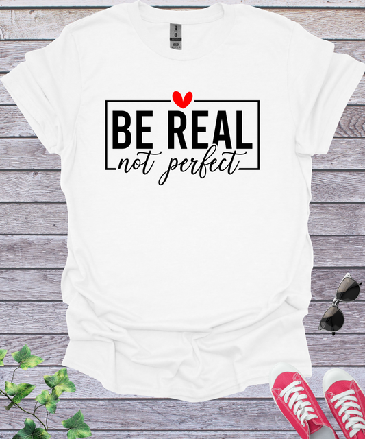 Be Real Not Perfect  T-Shirt