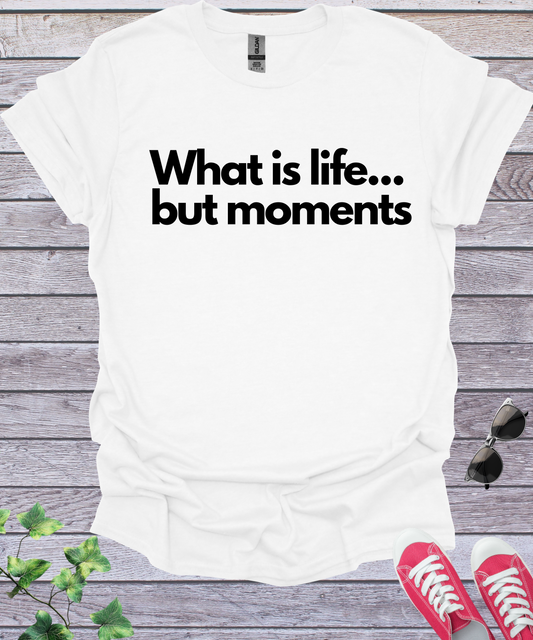 What is Life... but Moments  T-Shirt