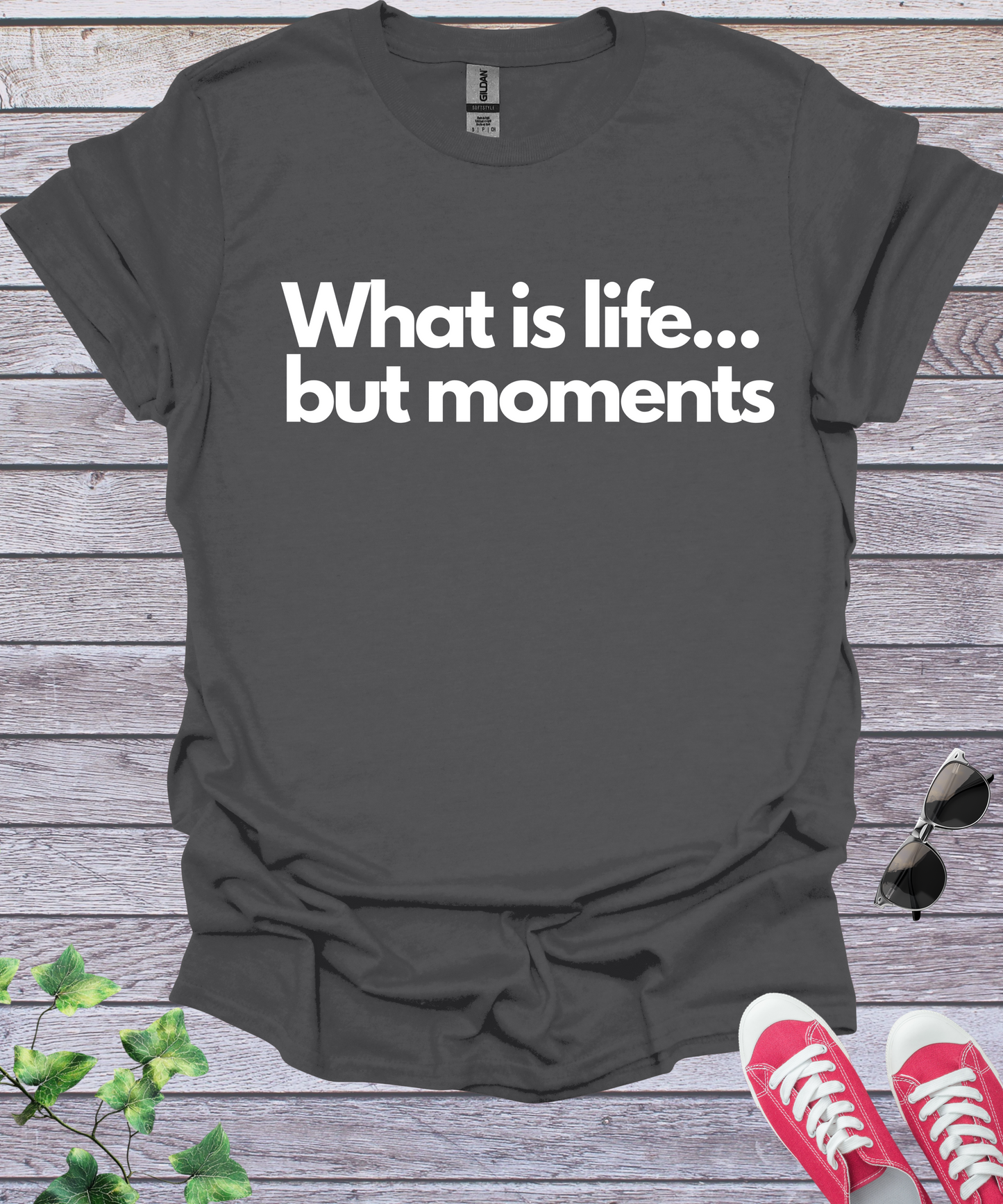 What is Life... but Moments  T-Shirt