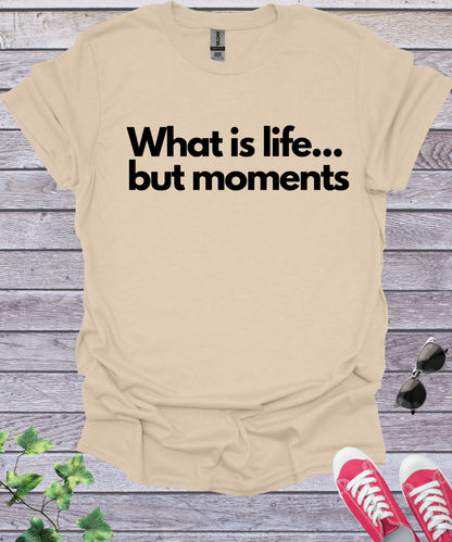 What is Life... but Moments  T-Shirt
